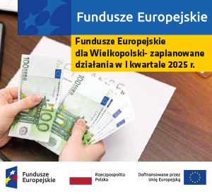 Fundusze Europejskie dla Wielkopolski zaplanowane działania w I kwartale 2025 r.